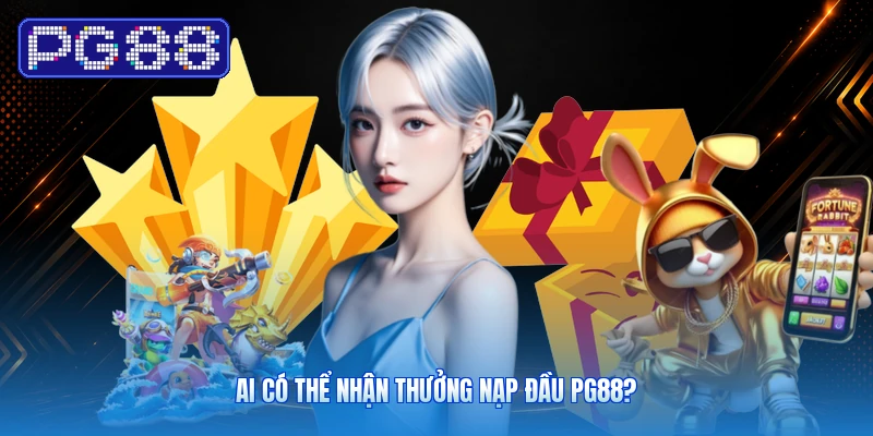 Khuyến Mãi Nạp Đầu PG88: Cách Tính Và Điều Kiện 3 Ai Có Thể Nhận Thưởng Nạp Đầu PG88?