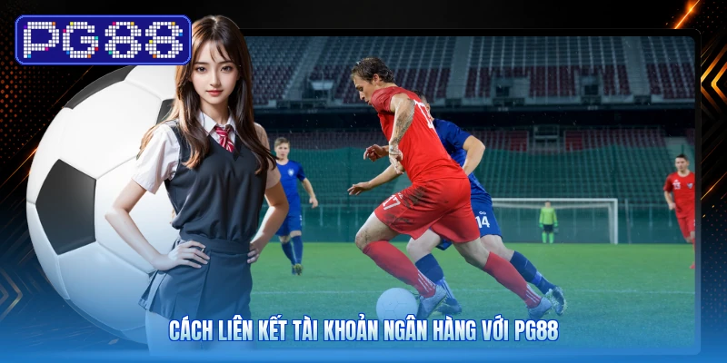Cách Liên Kết Tài Khoản Ngân Hàng Với PG88 1 Cách Liên Kết Tài Khoản Ngân Hàng Với PG88