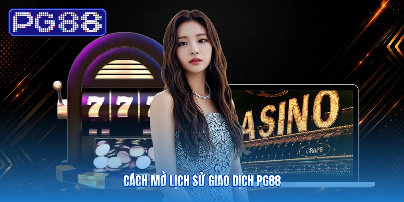 Cách mở lịch sử giao dịch PG88