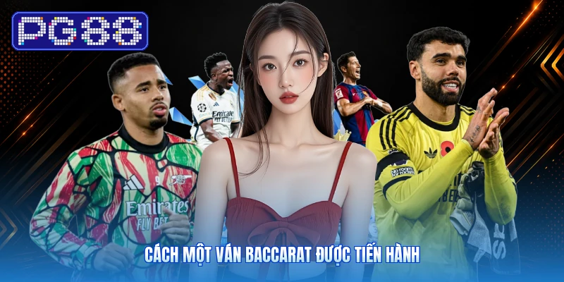 Cách Một Ván Baccarat Được Tiến Hành