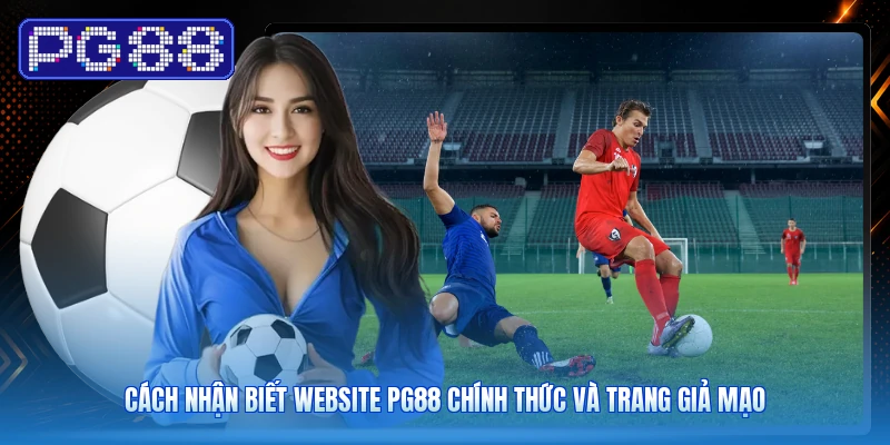Cách Nhận Biết Website PG88 Chính Thức Và Trang Giả Mạo