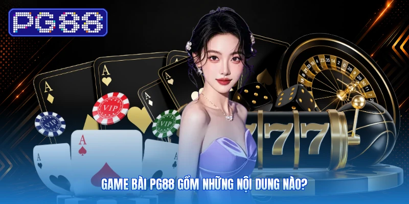 Game Bài PG88 Gồm Những Nội Dung Nào?