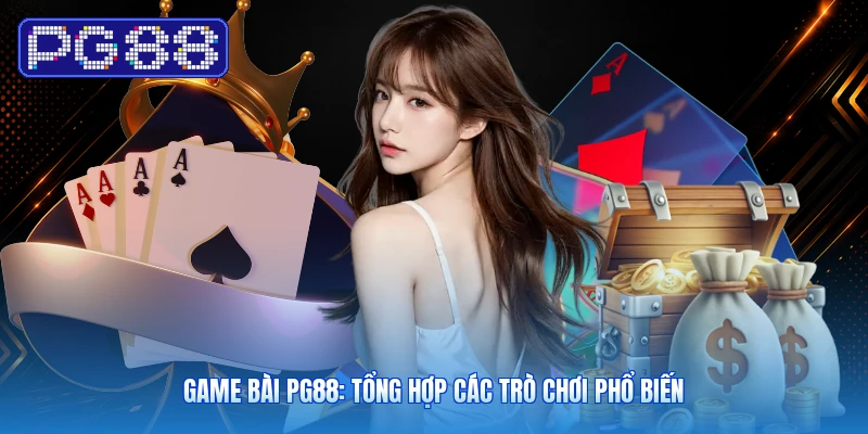 Game Bài PG88: Tổng Hợp Các Trò Chơi Phổ Biến