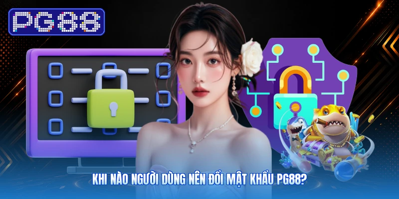 Khi Nào Người Dùng Nên Đổi Mật Khẩu PG88?