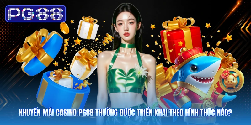 Khuyến mãi casino PG88 thường được triển khai theo hình thức nào?