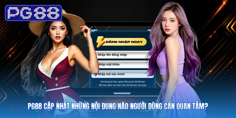 PG88 Cập Nhật Những Nội Dung Nào Người Dùng Cần Quan Tâm?