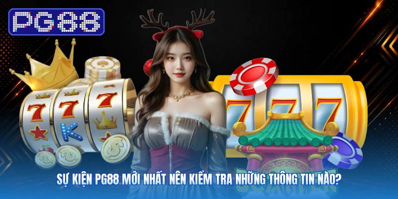 Sự Kiện PG88 Mới Nhất: Cách Theo Dõi Chương Trình Đang Diễn Ra 2 Sự Kiện PG88 Mới Nhất Nên Kiểm Tra Những Thông Tin Nào?