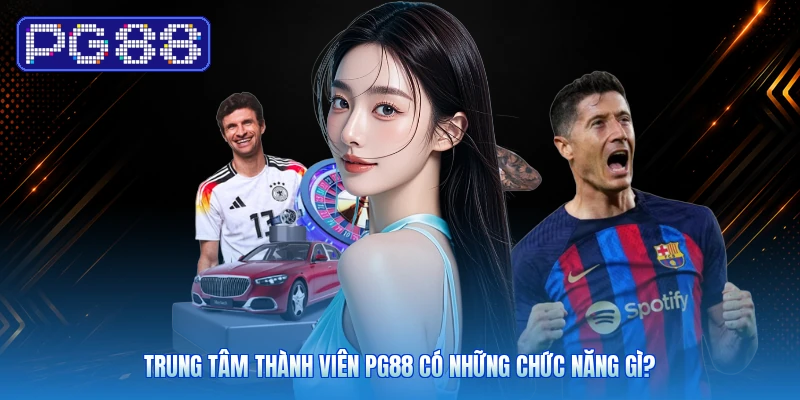 Trung tâm thành viên PG88 có những chức năng gì?